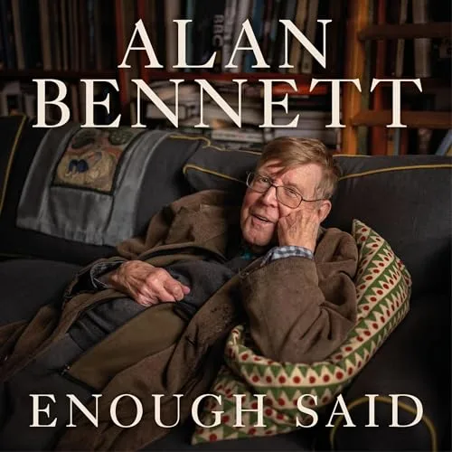 Enough Said By Alan Bennett